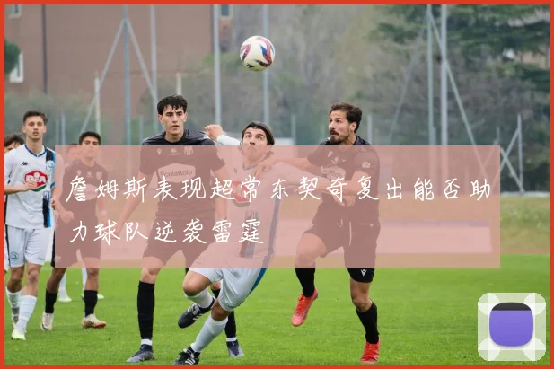 詹姆斯表现超常东契奇复出能否助力球队逆袭雷霆